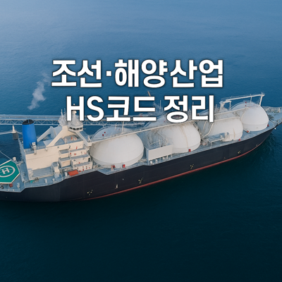 조선·해양산업 HS코드 정리와 수출 추적 방법