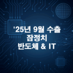 25년 9월 수출 잠정치 분석: 반도체·IT