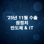 25년 11월 수출 잠정치 분석: 반도체·IT